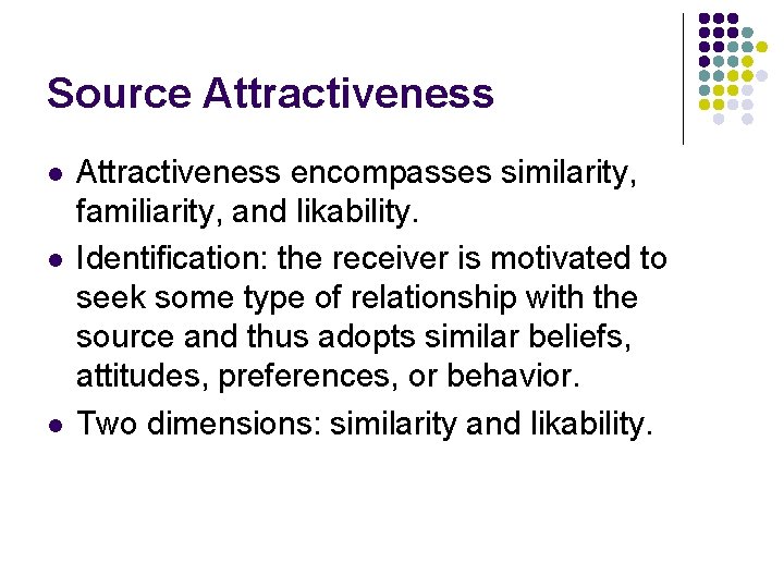 Source Attractiveness l l l Attractiveness encompasses similarity, familiarity, and likability. Identification: the receiver