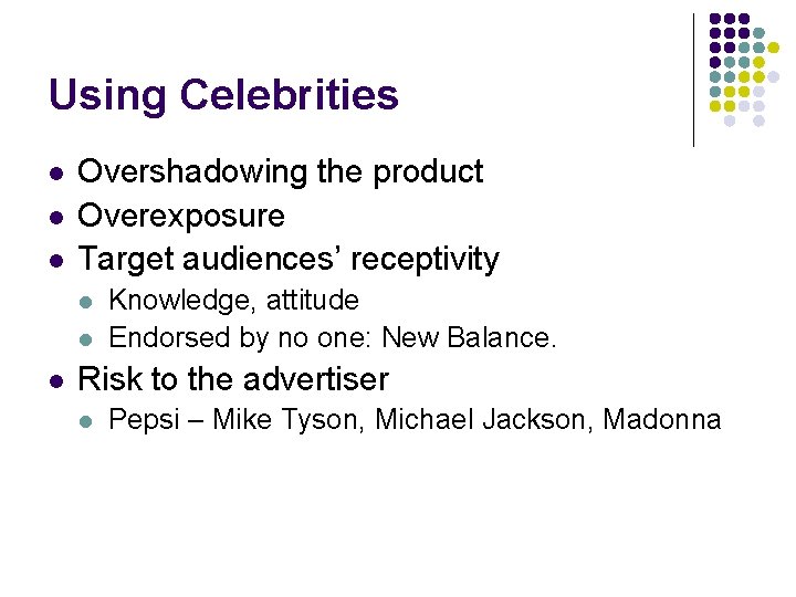 Using Celebrities l l l Overshadowing the product Overexposure Target audiences’ receptivity l l