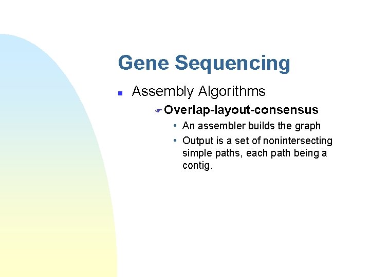 Gene Sequencing n Assembly Algorithms F Overlap-layout-consensus • An assembler builds the graph •