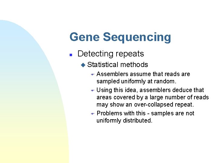 Gene Sequencing n Detecting repeats u Statistical methods Assemblers assume that reads are sampled
