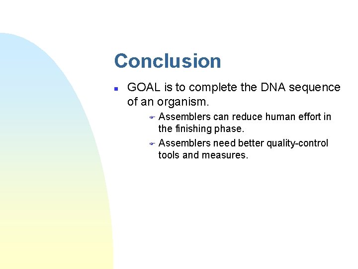 Conclusion n GOAL is to complete the DNA sequence of an organism. Assemblers can