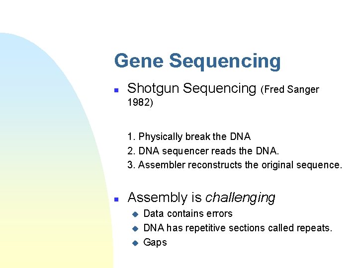 Gene Sequencing n Shotgun Sequencing (Fred Sanger 1982) 1. Physically break the DNA 2.