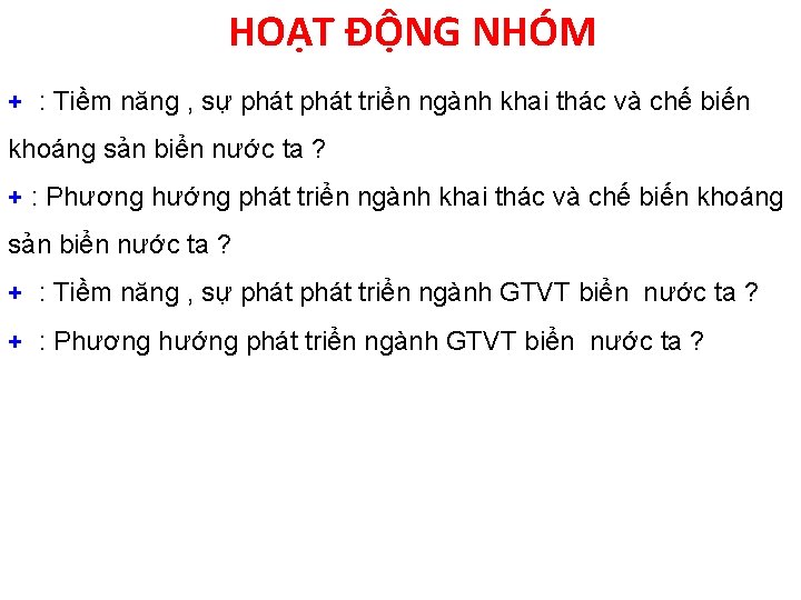 HOẠT ĐỘNG NHÓM + : Tiềm năng , sự phát triển ngành khai thác