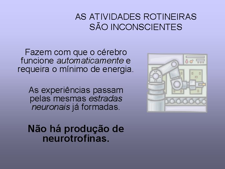 AS ATIVIDADES ROTINEIRAS SÃO INCONSCIENTES Fazem com que o cérebro funcione automaticamente e requeira