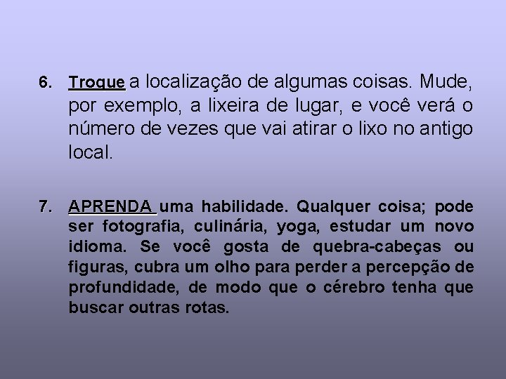 6. Troque a localização de algumas coisas. Mude, por exemplo, a lixeira de lugar,