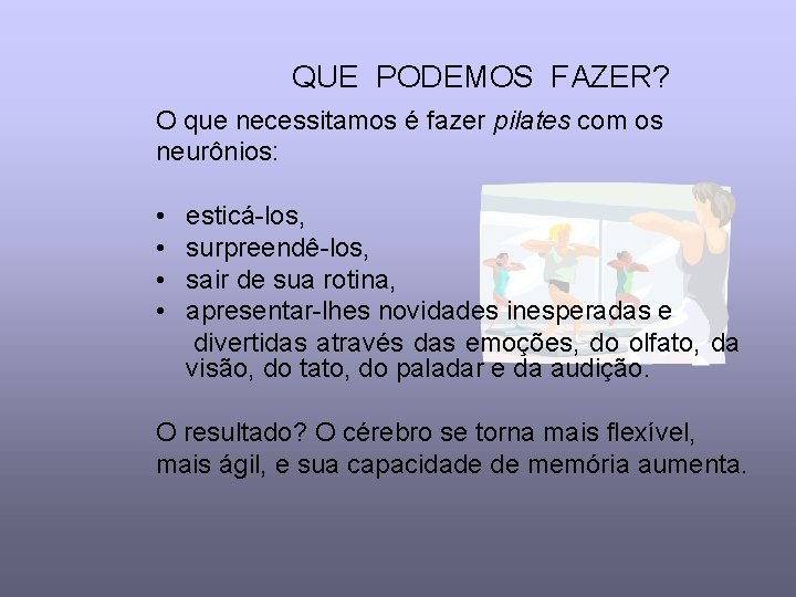 QUE PODEMOS FAZER? O que necessitamos é fazer pilates com os neurônios: • •