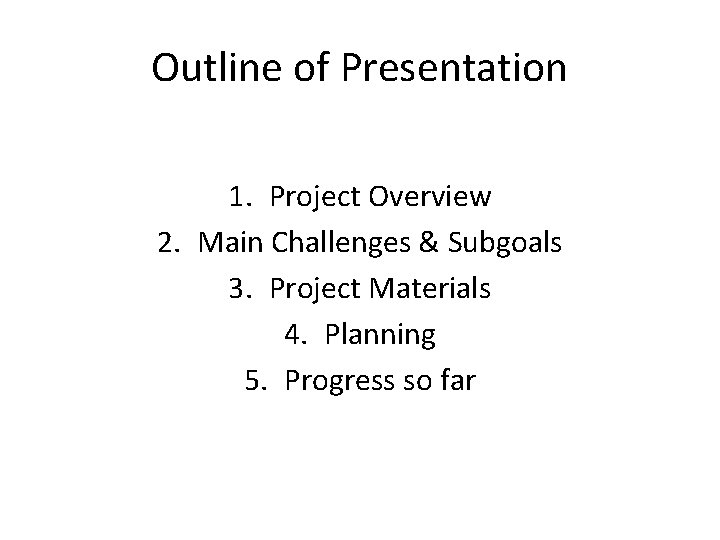 Outline of Presentation 1. Project Overview 2. Main Challenges & Subgoals 3. Project Materials
