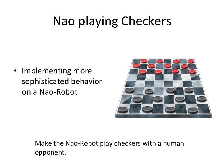 Nao playing Checkers • Implementing more sophisticated behavior on a Nao-Robot Make the Nao-Robot