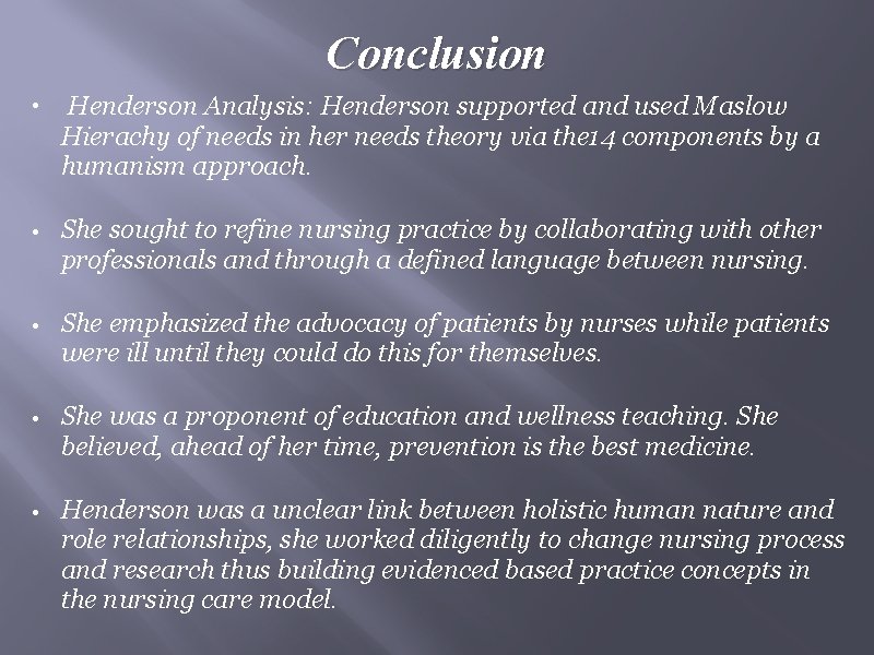 Conclusion • Henderson Analysis: Henderson supported and used Maslow Hierachy of needs in her