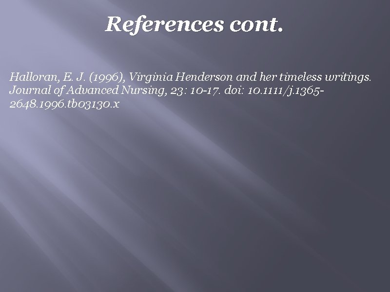 References cont. Halloran, E. J. (1996), Virginia Henderson and her timeless writings. Journal of