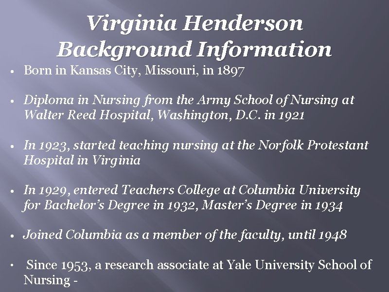 Virginia Henderson Background Information • Born in Kansas City, Missouri, in 1897 • Diploma