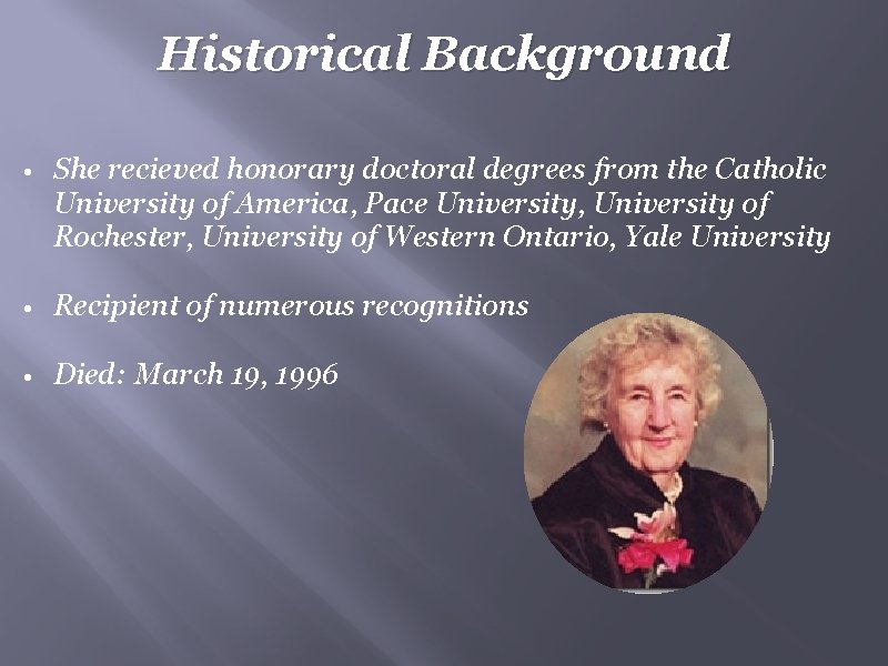 Historical Background • She recieved honorary doctoral degrees from the Catholic University of America,