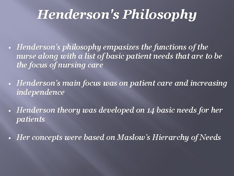 Henderson's Philosophy • Henderson's philosophy empasizes the functions of the nurse along with a