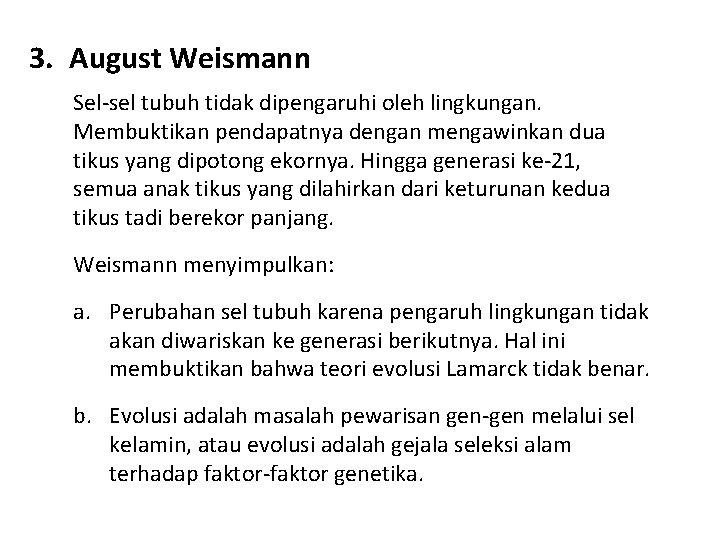 3. August Weismann Sel-sel tubuh tidak dipengaruhi oleh lingkungan. Membuktikan pendapatnya dengan mengawinkan dua 3. August Weismann Sel-sel tubuh tidak dipengaruhi oleh lingkungan. Membuktikan pendapatnya dengan mengawinkan dua