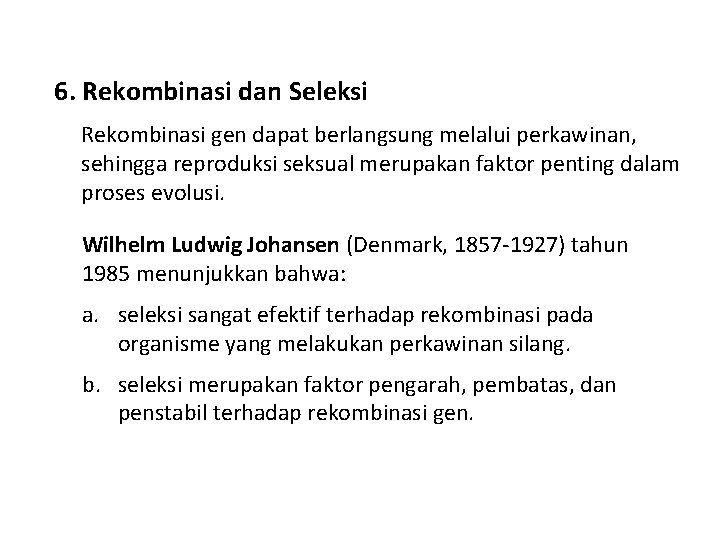 6. Rekombinasi dan Seleksi Rekombinasi gen dapat berlangsung melalui perkawinan, sehingga reproduksi seksual merupakan 6. Rekombinasi dan Seleksi Rekombinasi gen dapat berlangsung melalui perkawinan, sehingga reproduksi seksual merupakan