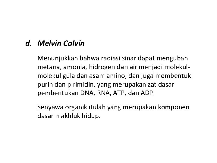 d. Melvin Calvin Menunjukkan bahwa radiasi sinar dapat mengubah metana, amonia, hidrogen dan air d. Melvin Calvin Menunjukkan bahwa radiasi sinar dapat mengubah metana, amonia, hidrogen dan air