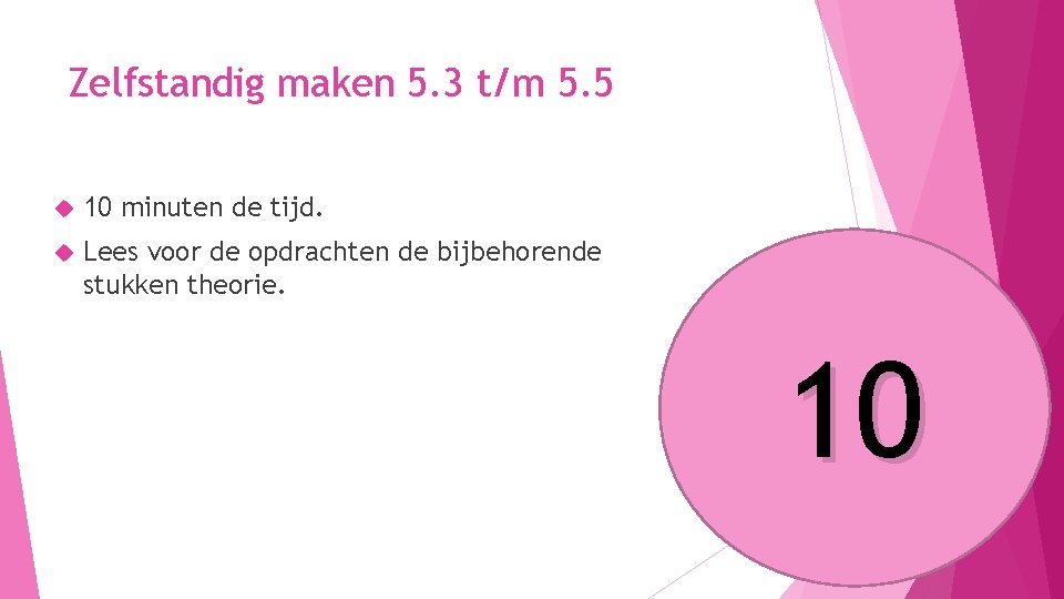 Zelfstandig maken 5. 3 t/m 5. 5 10 minuten de tijd. Lees voor de