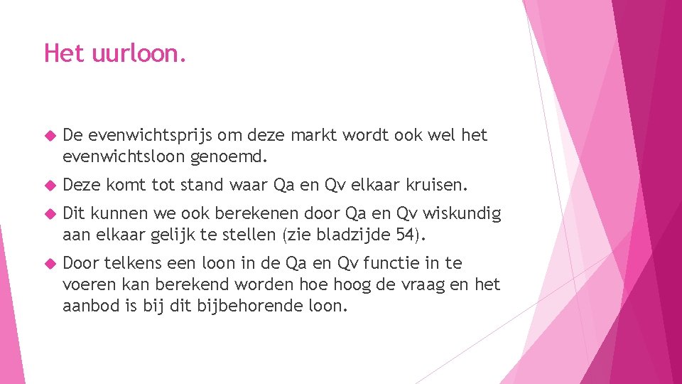 Het uurloon. De evenwichtsprijs om deze markt wordt ook wel het evenwichtsloon genoemd. Deze