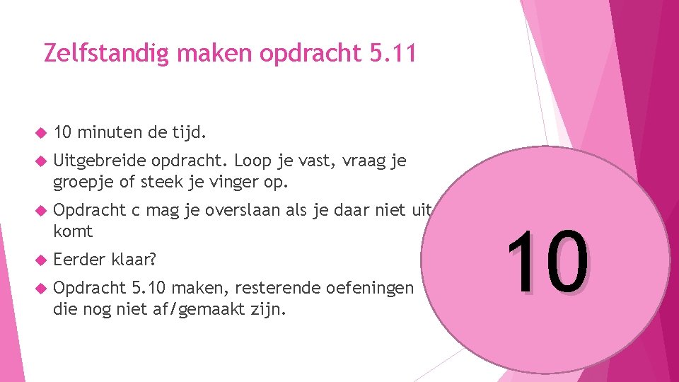 Zelfstandig maken opdracht 5. 11 10 minuten de tijd. Uitgebreide opdracht. Loop je vast,