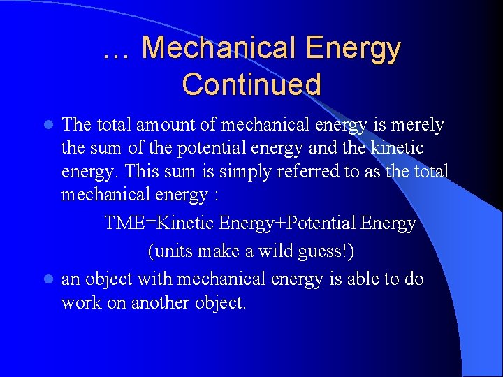 … Mechanical Energy Continued The total amount of mechanical energy is merely the sum