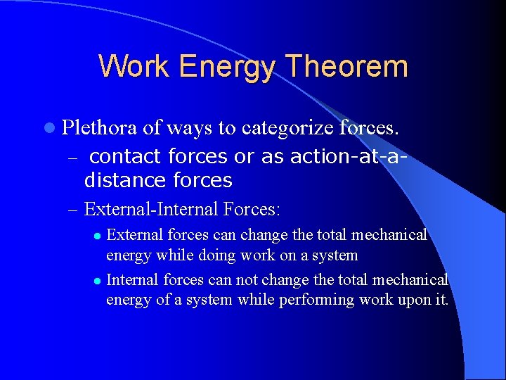 Work Energy Theorem l Plethora of ways to categorize forces. – contact forces or