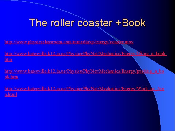 The roller coaster +Book http: //www. physicsclassroom. com/mmedia/qt/energy/coaster. mov http: //www. batesville. k 12.