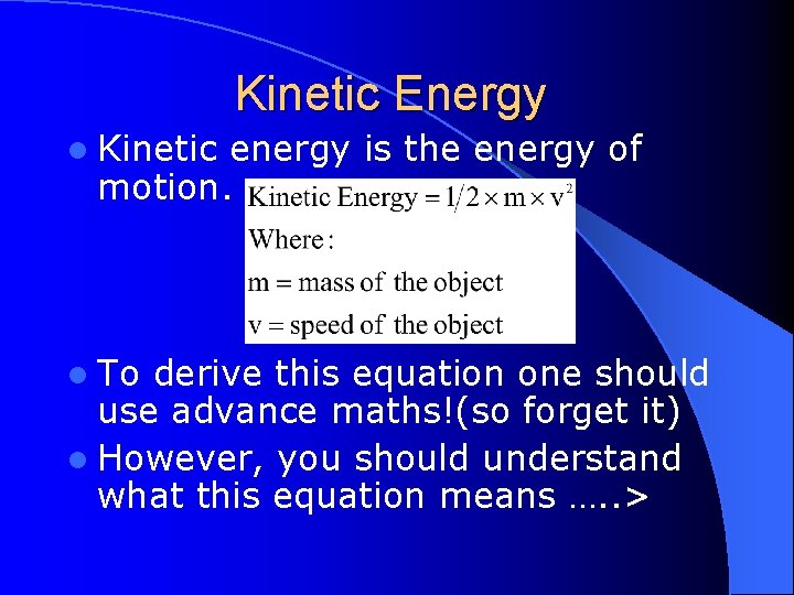 Kinetic Energy l Kinetic energy is the energy of motion. l To derive this