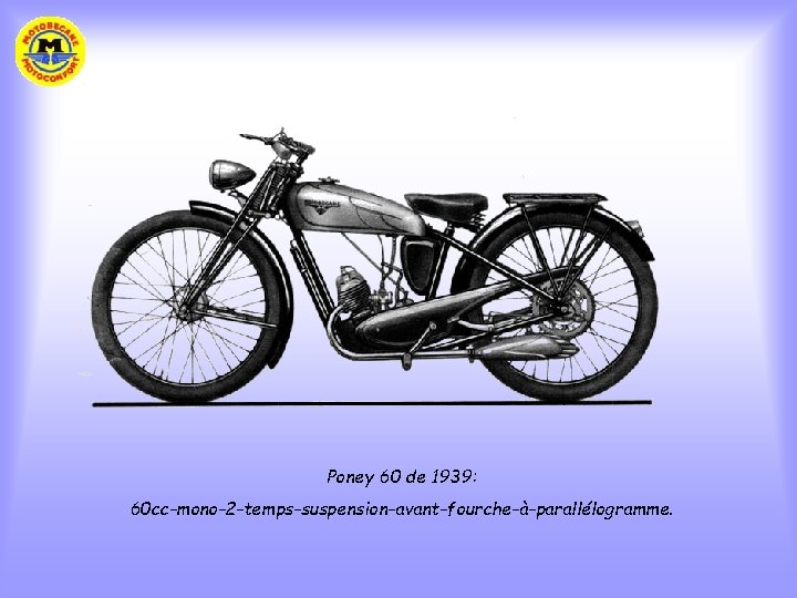 Poney 60 de 1939: 60 cc-mono-2 -temps-suspension-avant-fourche-à-parallélogramme. 