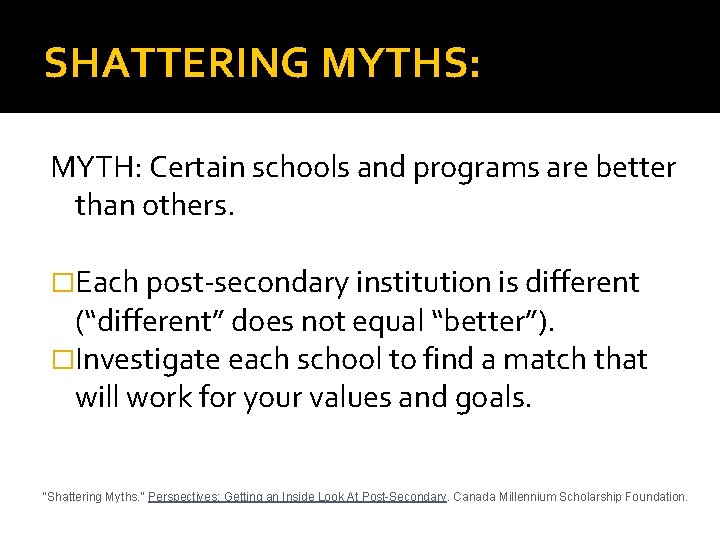 SHATTERING MYTHS: MYTH: Certain schools and programs are better than others. �Each post-secondary institution