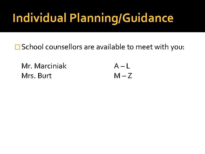 Individual Planning/Guidance � School counsellors are available to meet with you: Mr. Marciniak Mrs.