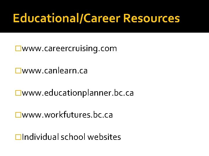 Educational/Career Resources �www. careercruising. com �www. canlearn. ca �www. educationplanner. bc. ca �www. workfutures.