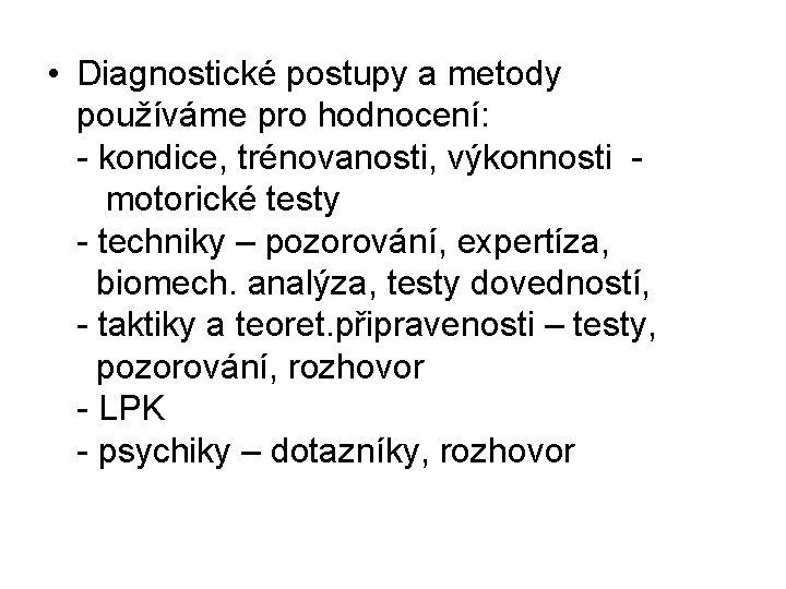  • Diagnostické postupy a metody používáme pro hodnocení: - kondice, trénovanosti, výkonnosti motorické