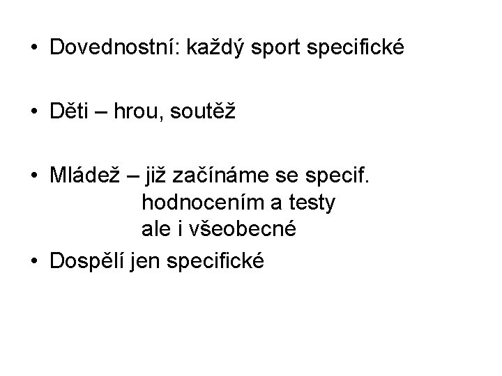  • Dovednostní: každý sport specifické • Děti – hrou, soutěž • Mládež –