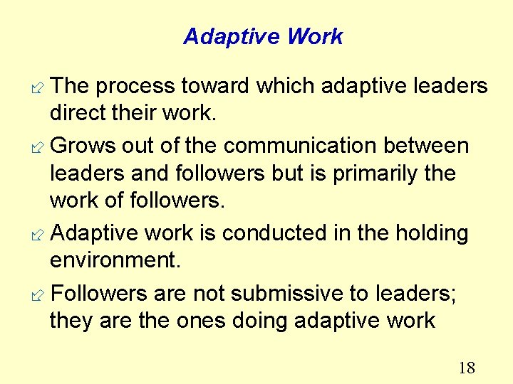 Adaptive Work ÷ The process toward which adaptive leaders direct their work. ÷ Grows