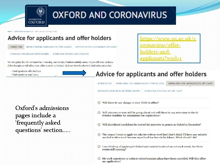 https: //www. ox. ac. uk/c oronavirus/offerholders-andapplicants? wssl=1 Oxford’s admissions pages include a ‘frequently asked