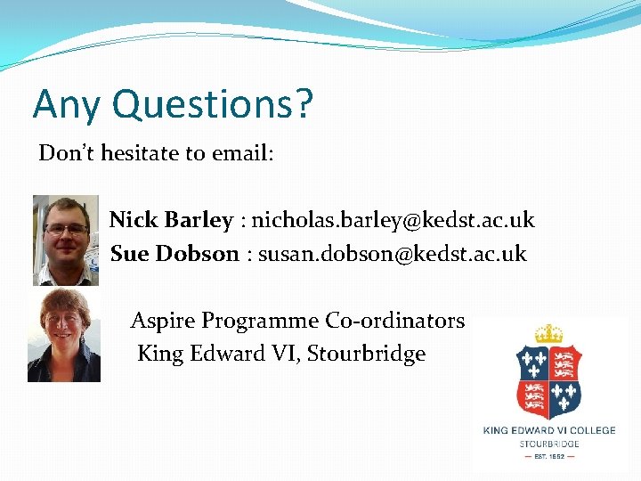 Any Questions? Don’t hesitate to email: Nick Barley : nicholas. barley@kedst. ac. uk Sue