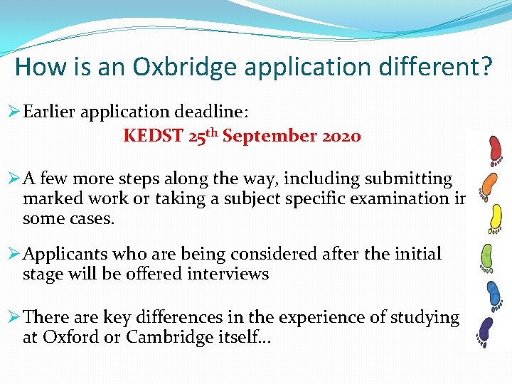 How is an Oxbridge application different? Ø Earlier application deadline: KEDST 25 th September