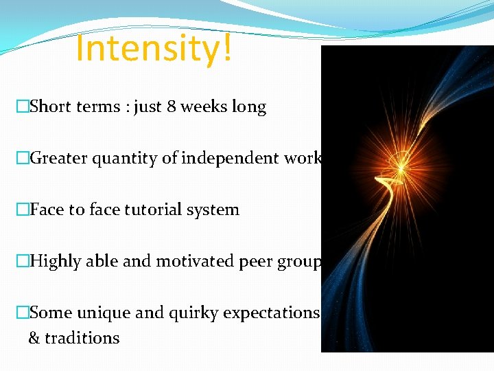 Intensity! �Short terms : just 8 weeks long �Greater quantity of independent work �Face