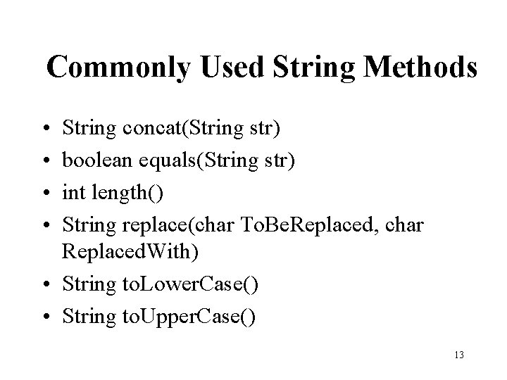 Commonly Used String Methods • • String concat(String str) boolean equals(String str) int length()