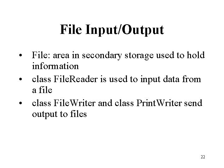 File Input/Output • File: area in secondary storage used to hold information • class