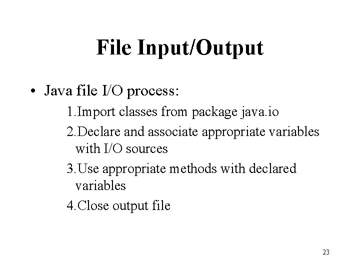 File Input/Output • Java file I/O process: 1. Import classes from package java. io