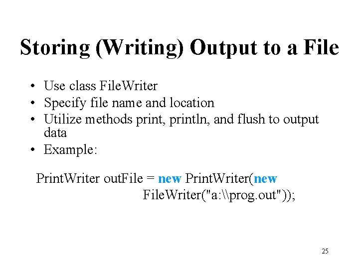 Storing (Writing) Output to a File • Use class File. Writer • Specify file