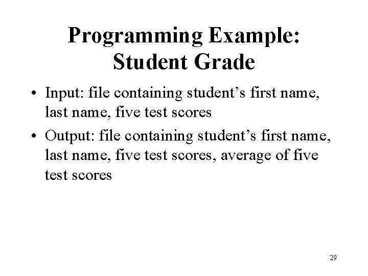 Programming Example: Student Grade • Input: file containing student’s first name, last name, five