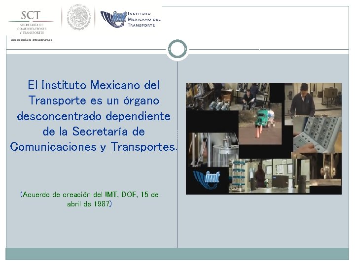 Subsecretaría de Infraestructura El Instituto Mexicano del Transporte es un órgano desconcentrado dependiente de