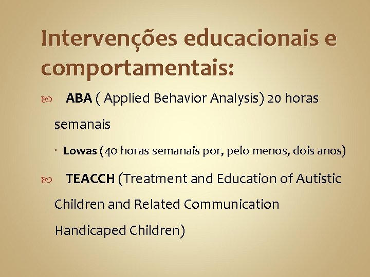 Intervenções educacionais e comportamentais: ABA ( Applied Behavior Analysis) 20 horas semanais Lowas (40