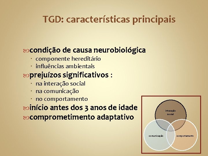 TGD: características principais condição de causa neurobiológica componente hereditário influências ambientais prejuízos significativos :