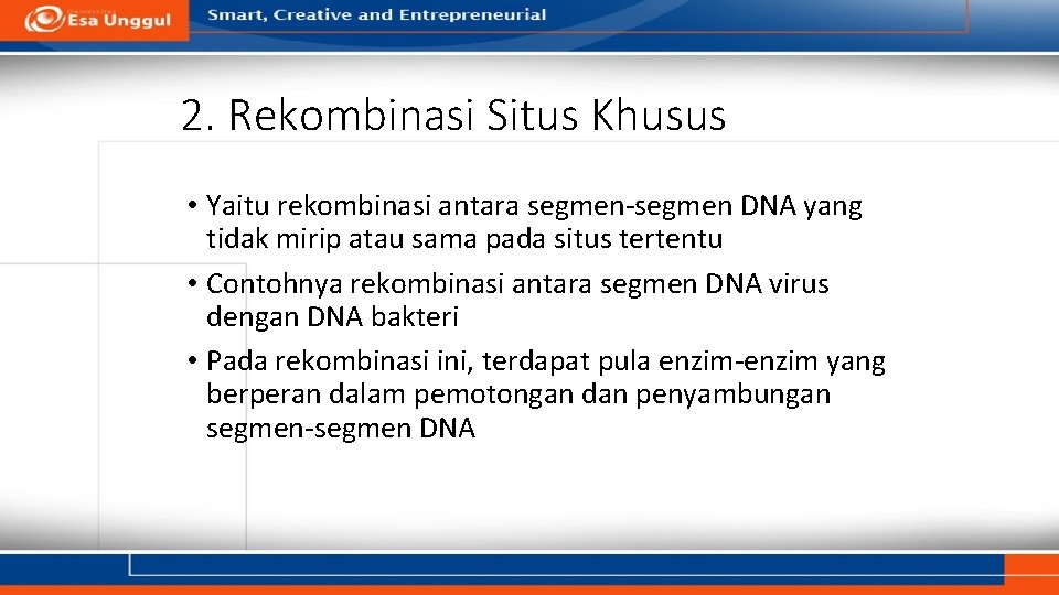 2. Rekombinasi Situs Khusus • Yaitu rekombinasi antara segmen-segmen DNA yang tidak mirip atau