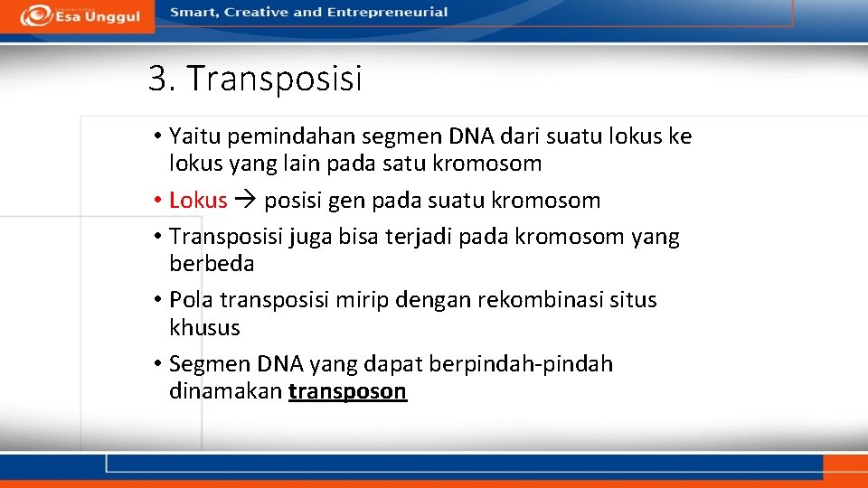 3. Transposisi • Yaitu pemindahan segmen DNA dari suatu lokus ke lokus yang lain