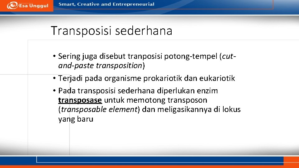 Transposisi sederhana • Sering juga disebut tranposisi potong-tempel (cutand-paste transposition) • Terjadi pada organisme