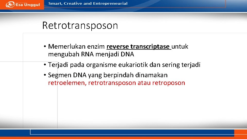 Retrotransposon • Memerlukan enzim reverse transcriptase untuk mengubah RNA menjadi DNA • Terjadi pada